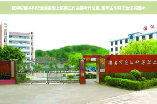 医学影像本科毕业如果想上医院工作需要考什么证,医学生本科毕业证书图片