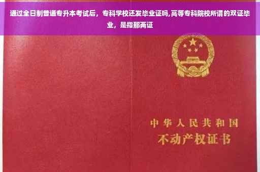 通过全日制普通专升本考试后，专科学校还发毕业证吗,高等专科院校所谓的双证毕业，是指那两证