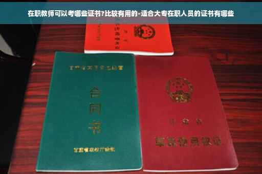 在职教师可以考哪些证书?比较有用的-适合大专在职人员的证书有哪些