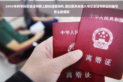 2000年的专科毕业证书网上能在线查询吗,哪位朋友知道大专毕业证书的证书编号怎么能查到