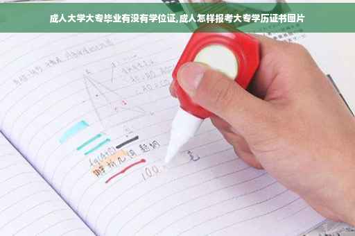成人大学大专毕业有没有学位证,成人怎样报考大专学历证书图片