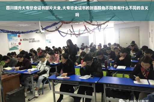 四川提升大专毕业证书图片大全,大专毕业证书的封面颜色不同各有什么不同的含义吗