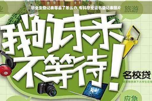 毕业生登记表等丢了怎么办,专科毕业证书登记表图片
