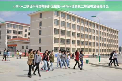 office二级证不同等级有什么区别-office计算机二级证书全称是什么