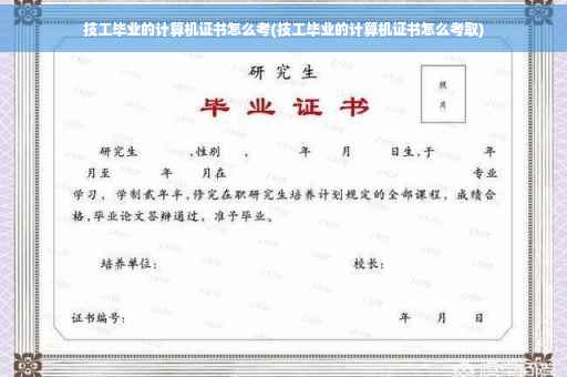 技工毕业的计算机证书怎么考(技工毕业的计算机证书怎么考取)