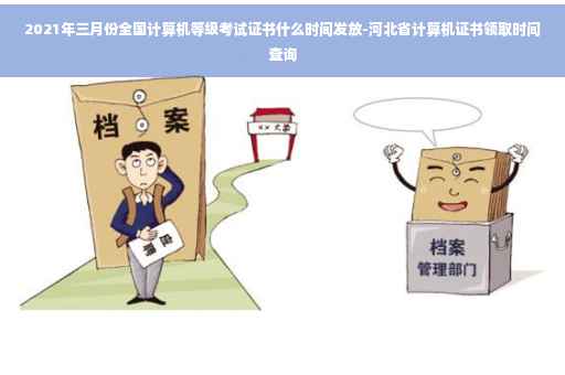 2021年三月份全国计算机等级考试证书什么时间发放-河北省计算机证书领取时间查询
