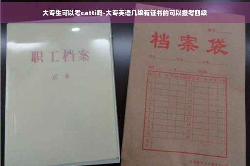 大专生可以考catti吗-大专英语几级有证书的可以报考四级