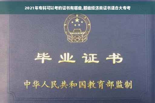 2021年专科可以考的证书有哪些,那些经济类证书适合大专考