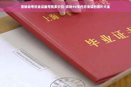 吉林自考毕业证编号有多少位-吉林90年代毕业证书图片大全