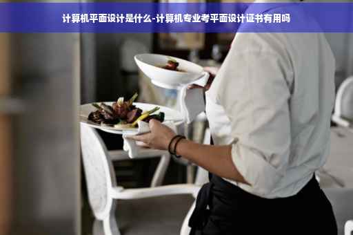 计算机平面设计是什么-计算机专业考平面设计证书有用吗