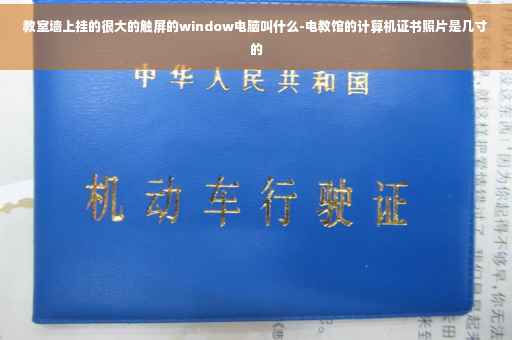 教室墙上挂的很大的触屏的window电脑叫什么-电教馆的计算机证书照片是几寸的