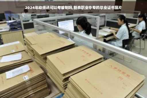 2024年幼师还可以考编制吗,新泰职业中专的毕业证书图片