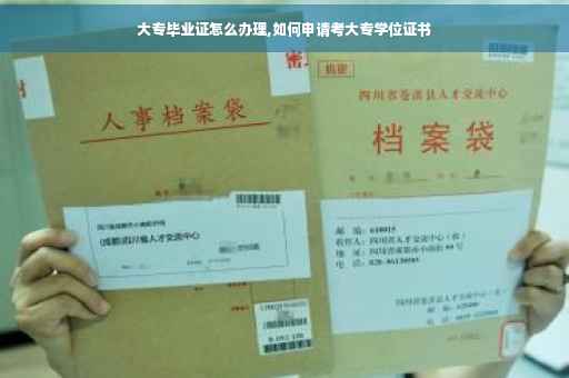 大专毕业证怎么办理,如何申请考大专学位证书