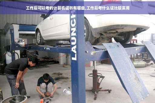 工作后可以考的计算机证书有哪些,工作后考什么证比较实用