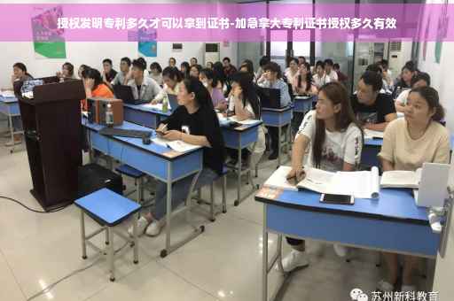 授权发明专利多久才可以拿到证书-加急拿大专利证书授权多久有效