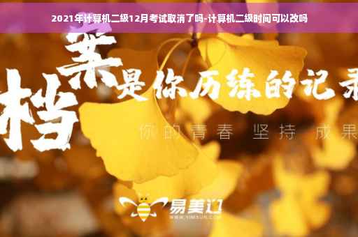 2021年计算机二级12月考试取消了吗-计算机二级时间可以改吗