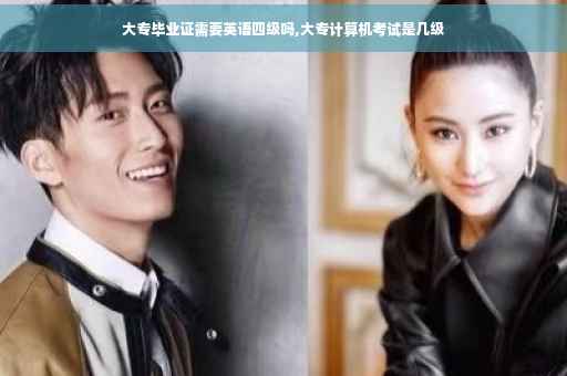 大专毕业证需要英语四级吗,大专计算机考试是几级