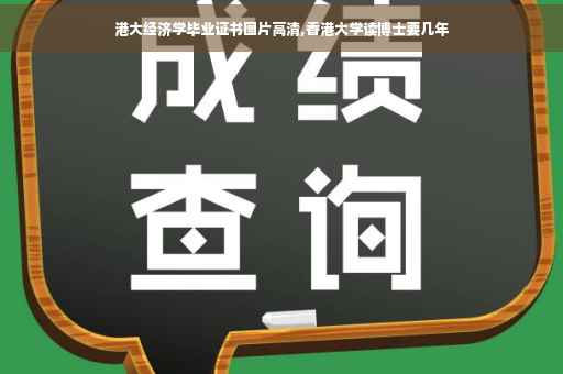 港大经济学毕业证书图片高清,香港大学读博士要几年