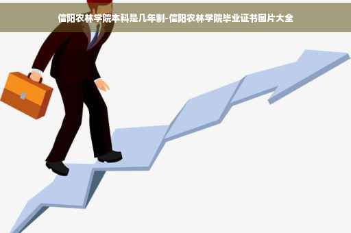 信阳农林学院本科是几年制-信阳农林学院毕业证书图片大全