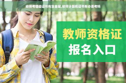 幼师考哪些证书有含金量,幼师计算机证书有必要考吗