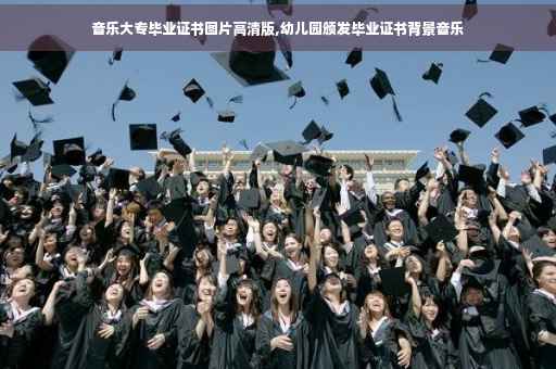 音乐大专毕业证书图片高清版,幼儿园颁发毕业证书背景音乐
