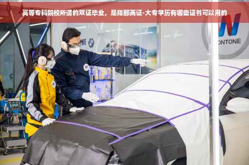 高等专科院校所谓的双证毕业，是指那两证-大专学历有哪些证书可以用的