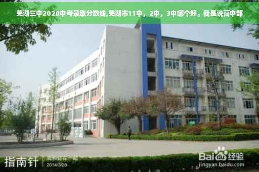 芜湖三中2020中考录取分数线,芜湖市11中，2中，3中哪个好。我是说高中部