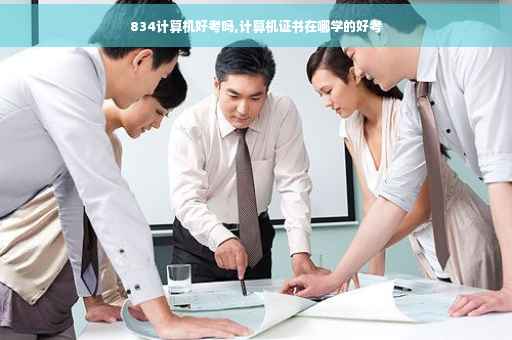 834计算机好考吗,计算机证书在哪学的好考