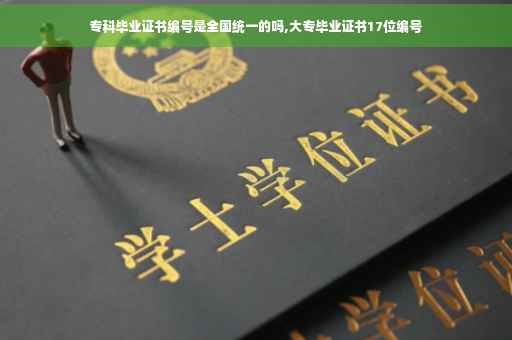 专科毕业证书编号是全国统一的吗,大专毕业证书17位编号