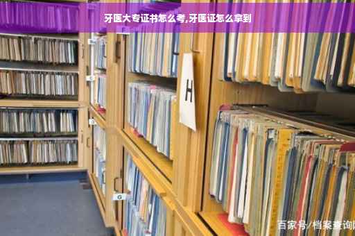 牙医大专证书怎么考,牙医证怎么拿到