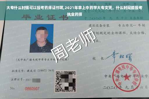 大专什么时候可以报考药师证书呢,2021年拿上中药学大专文凭，什么时间能报考执业药师