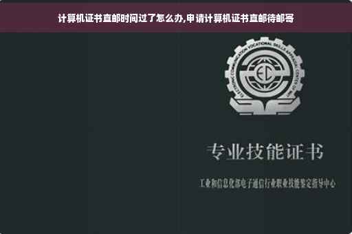 计算机证书直邮时间过了怎么办,申请计算机证书直邮待邮寄