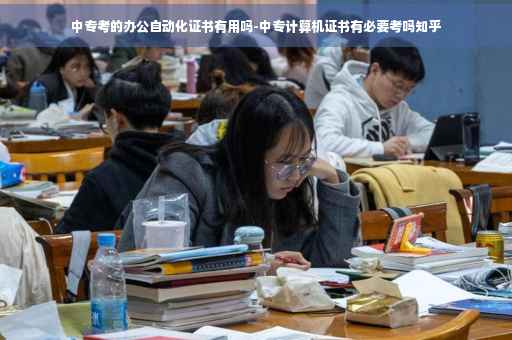 中专考的办公自动化证书有用吗-中专计算机证书有必要考吗知乎