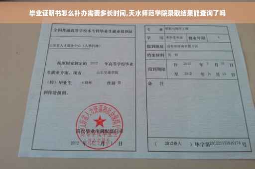 毕业证明书怎么补办需要多长时间,天水师范学院录取结果能查询了吗