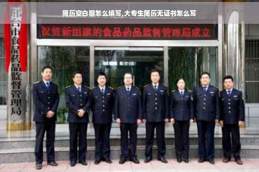 简历空白期怎么填写,大专生简历无证书怎么写