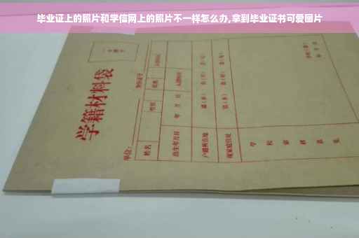 毕业证上的照片和学信网上的照片不一样怎么办,拿到毕业证书可爱图片