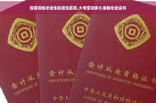 役前训练毕业生在校生区别,大专军训多久准备毕业证书