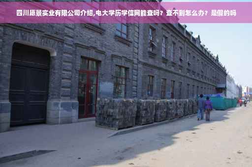 四川愿景实业有限公司介绍,电大学历学信网能查吗？查不到怎么办？是假的吗