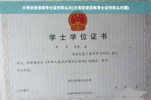 大专毕业没有学士证书怎么办(大专毕业没有学士证书怎么办理)