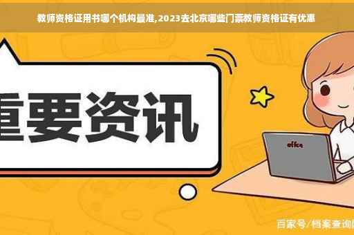 教师资格证用书哪个机构最准,2023去北京哪些门票教师资格证有优惠