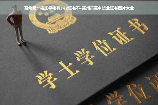 高州第一技工学校有3+2证书不-高州市高中毕业证书图片大全