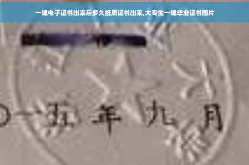一建电子证书出来后多久纸质证书出来,大专生一建毕业证书图片