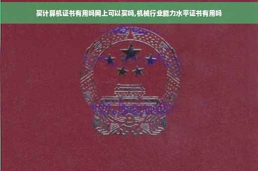 买计算机证书有用吗网上可以买吗,机械行业能力水平证书有用吗