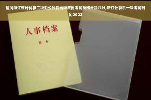 请问浙江省计算机二级办公软件高级应用考试及格分是几分,浙江计算机一级考试时间2022
