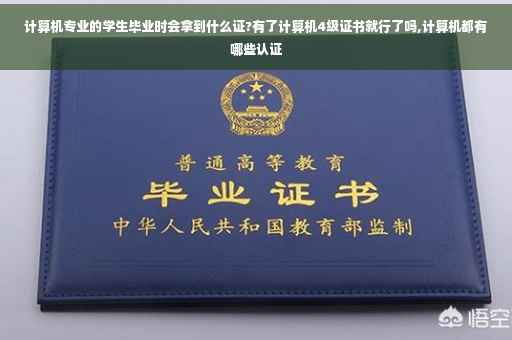 计算机专业的学生毕业时会拿到什么证?有了计算机4级证书就行了吗,计算机都有哪些认证