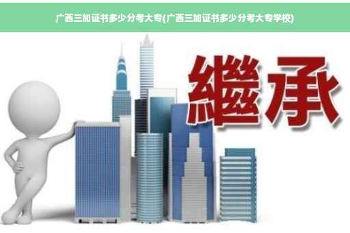 广西三加证书多少分考大专(广西三加证书多少分考大专学校)