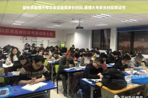 最快拿函授大专毕业证需要多长时间,函授大专多长时间拿证书