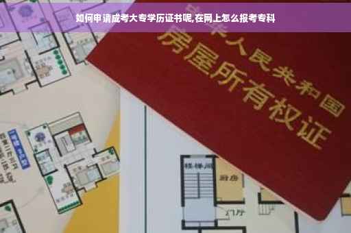 如何申请成考大专学历证书呢,在网上怎么报考专科