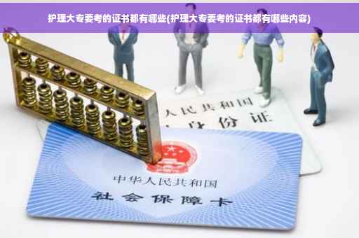 护理大专要考的证书都有哪些(护理大专要考的证书都有哪些内容)