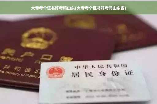 大专考个证书好考吗山东(大专考个证书好考吗山东省)